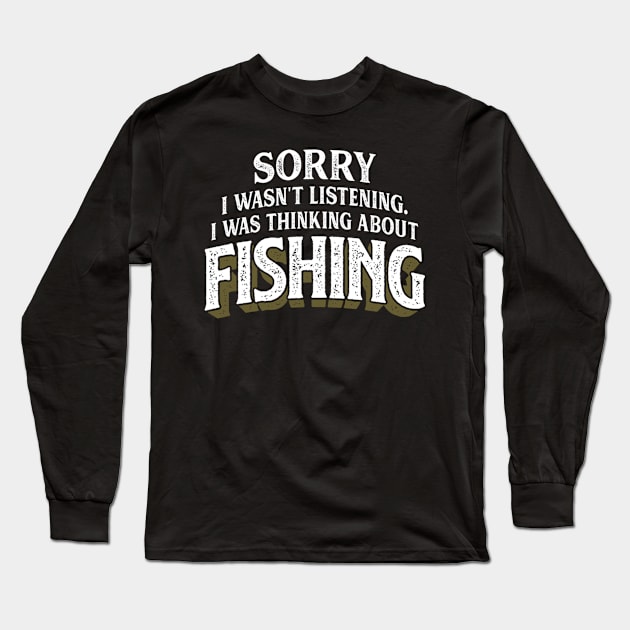 I Was Thinking About Fishing Fishing Long Sleeve T-Shirt by Weirdcore